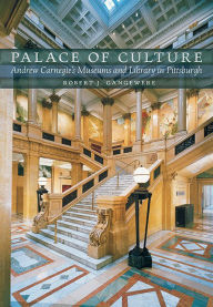 Title: Palace of Culture: Andrew Carnegie's Museums and Library in Pittsburgh, Author: Robert J. Gangewere