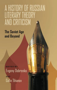 Title: A History of Russian Literary Theory and Criticism: The Soviet Age and Beyond, Author: Evgeny Dobrenko