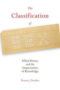 Title: The Classification of Sex: Alfred Kinsey and the Organization of Knowledge, Author: Donna J. Drucker