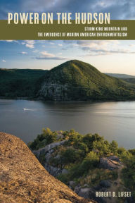 Title: Power on the Hudson: Storm King Mountain and the Emergence of Modern American Environmentalism, Author: Robert D. Lifset