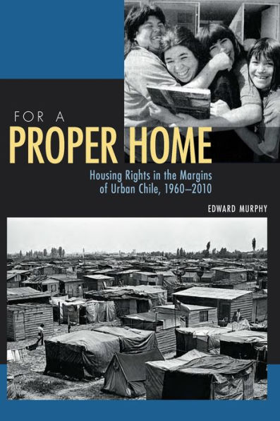 For a Proper Home: Housing Rights the Margins of Urban Chile, 1960-2010