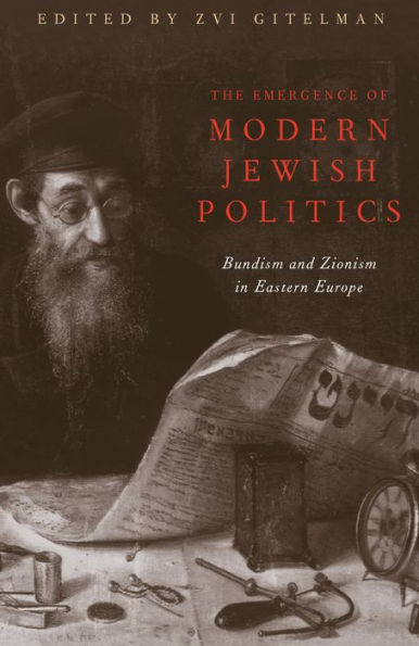 The Emergence Of Modern Jewish Politics: Bundism And Zionism In Eastern Europe