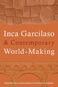 Title: Inca Garcilaso and Contemporary World-Making, Author: Sara Castro-Klarén