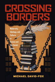 Title: Crossing Borders: Modernity, Ideology, and Culture in Russia and the Soviet Union, Author: Michael David-Fox