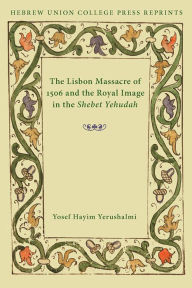 Title: The Lisbon Massacre of 1506 and the Royal Image in the Shebet Yehudah: Hebrew Union College Annual Supplements 1, Author: Yosef Hayim Yerushalmi