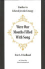 Were Our Mouths Filled with Song: Studies in Liberal Jewish Liturgy