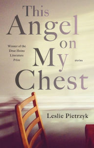 Title: This Angel on My Chest, Author: Leslie Pietrzyk