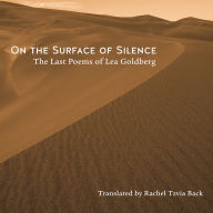 Title: On the Surface of Silence: The Last Poems of Lea Goldberg, Author: Lea Goldberg