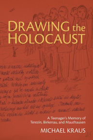 Title: Drawing the Holocaust: A Teenager's Memory of Terezin, Birkenau, and Mauthausen, Author: Michael Kraus