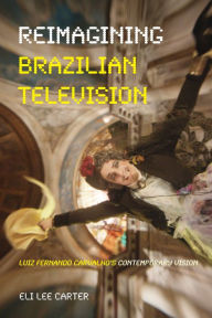 Title: Reimagining Brazilian Television: Luiz Fernando Carvalho's Contemporary Vision, Author: Eli Carter