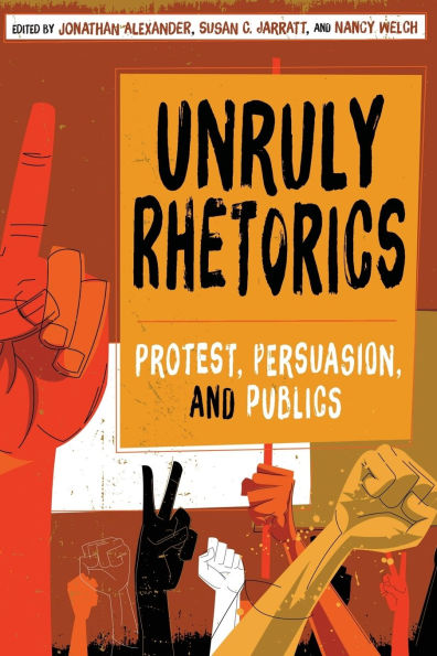 Unruly Rhetorics: Protest, Persuasion, and Publics