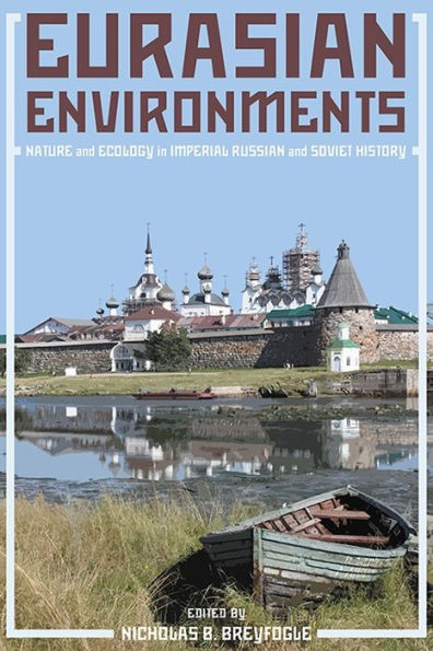 Eurasian Environments: Nature and Ecology in Imperial Russian and Soviet History