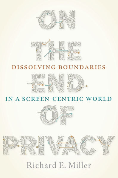 On the End of Privacy: Dissolving Boundaries in a Screen-Centric World