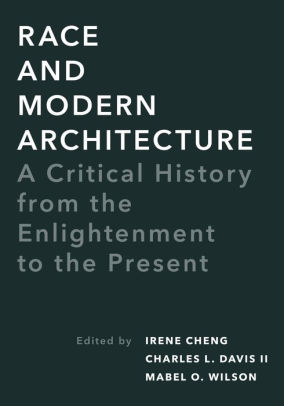 Race And Modern Architecture A Critical History From The Enlightenment To The Present By Irene Cheng Paperback Barnes Noble