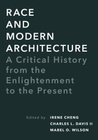 Title: Race and Modern Architecture: A Critical History from the Enlightenment to the Present, Author: Irene Cheng