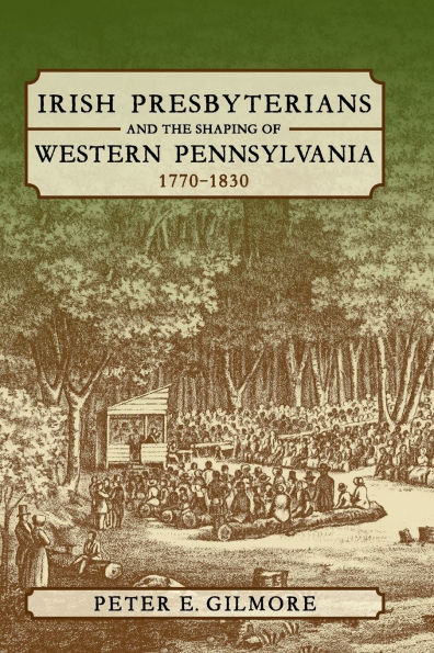 Irish Presbyterians and the Shaping of Western Pennsylvania, 1770-1830