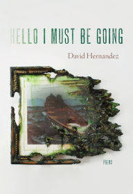 Title: Hello I Must Be Going: Poems, Author: David Hernandez