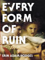 Every Form of Ruin: Poems
