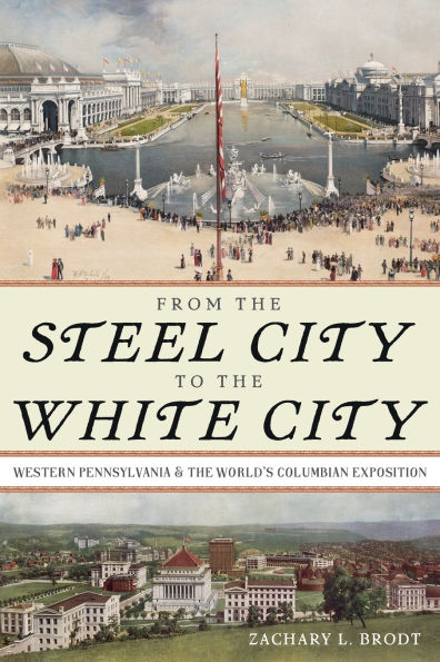 From the Steel City to White City: Western Pennsylvania and World's Columbian Exposition