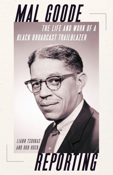 Mal Goode Reporting: The Life and Work of a Black Broadcast Trailblazer