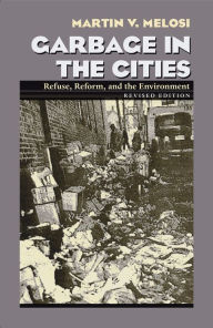 Title: Garbage In The Cities: Refuse Reform and the Environment, Author: Martin V. Melosi