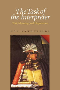 Title: The Task of the Interpreter: Text, Meaning, and Negotiation, Author: Pol Vandevelde