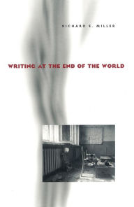 Title: Writing at the End of the World, Author: Richard E. Miller