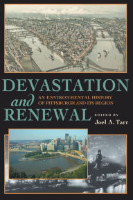 Title: Devastation and Renewal: An Environmental History of Pittsburgh and Its Region, Author: Joel A. Tarr
