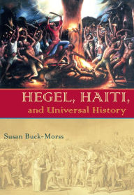 Title: Hegel, Haiti, and Universal History, Author: Susan Buck-Morss