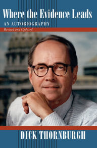 Title: Where the Evidence Leads: An Autobiography, Revised and Updated, Author: Dick Thornburgh