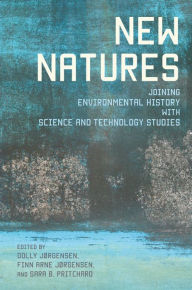 Title: New Natures: Joining Environmental History with Science and Technology Studies, Author: Dolly Jørgensen