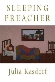 Title: Sleeping Preacher, Author: Julia Spicher Kasdorf