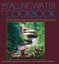 Title: The Fallingwater Cookbook: Elsie Henderson's Recipes and Memories, Author: Suzanne Martinson