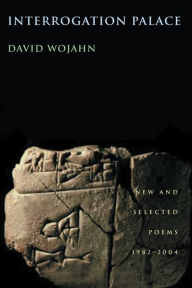 Title: Interrogation Palace: New and Selected Poems 1982-2004, Author: David Wojahn