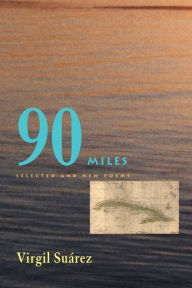 Title: 90 Miles: Selected And New Poems, Author: Virgil Suarez