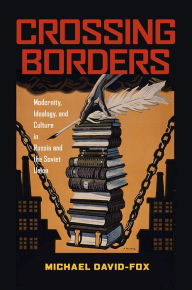 Title: Crossing Borders: Modernity, Ideology, and Culture in Russia and the Soviet Union, Author: Michael David-Fox