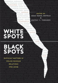 Title: White Spots-Black Spots: Difficult Matters in Polish-Russian Relations, 1918-2008, Author: Adam Daniel Rotfeld