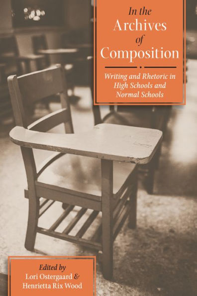 In the Archives of Composition: Writing and Rhetoric in High Schools and Normal Schools