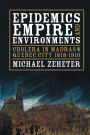 Epidemics, Empire, and Environments: Cholera in Madras and Quebec City, 1818-1910