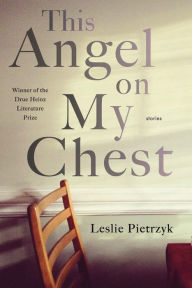 Title: This Angel on My Chest, Author: Leslie Pietrzyk