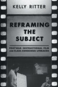 Title: Reframing the Subject: Postwar Instructional Film and Class-Conscious Literacies, Author: Kelly Ritter