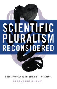 Title: Scientific Pluralism Reconsidered: A New Approach to the (Dis)Unity of Science, Author: Stephanie Ruphy