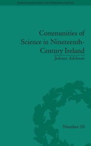 Title: Communities of Science in Nineteenth-Century Ireland, Author: Juliana Adelman