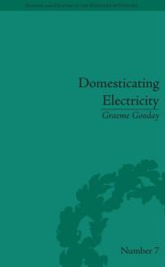 Title: Domesticating Electricity: Technology, Uncertainty and Gender, 1880-1914, Author: Graeme Gooday