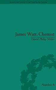 Title: James Watt, Chemist: Understanding the Origins of the Steam Age, Author: David Philip Miller