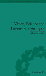 Title: Vision, Science and Literature, 1870-1920: Ocular Horizons, Author: Martin Willis