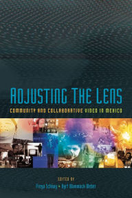 Title: Adjusting the Lens: Community and Collaborative Video in Mexico, Author: Freya Schiwy