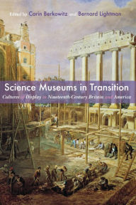 Title: Science Museums in Transition: Cultures of Display in Nineteenth-Century Britain and America, Author: Carin Berkowitz