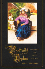 Title: Portraits in the Andes: Photography and Agency, 1900-1950, Author: Jorge Coronado