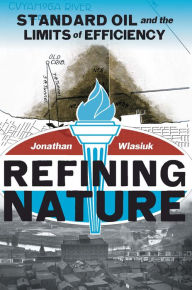 Title: Refining Nature: Standard Oil and the limits of Efficiency, Author: Jonathan Wlasiuk